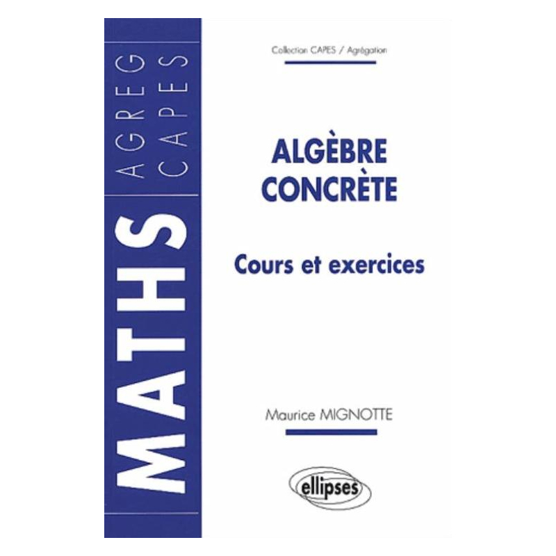 Algèbre concrète - Cours et exercices