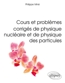 Cours et problèmes corrigés de physique nucléaire et de physique des particules