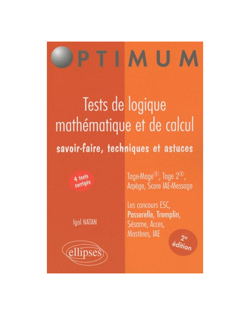Tests de logique mathématique et de calcul. Savoir-faire, techniques et astuces. Tage-Mage®, Tage 2®, Arpège, Score IAE-Message. Les concours ESC, Passerelle, Tremplin, Sésame, Acces, Mastères, IAE - 2e édition
