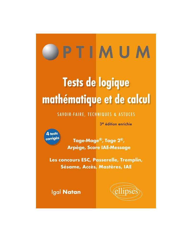 Tests de logique mathématique et de calcul. Savoir-faire, techniques et astuces. Tage-Mage®, Tage 2®, Arpège, Score IAE-Message. Les concours ESC, Passerelle, Tremplin, Sésame, Acces, Mastères, IAE - 3e édition