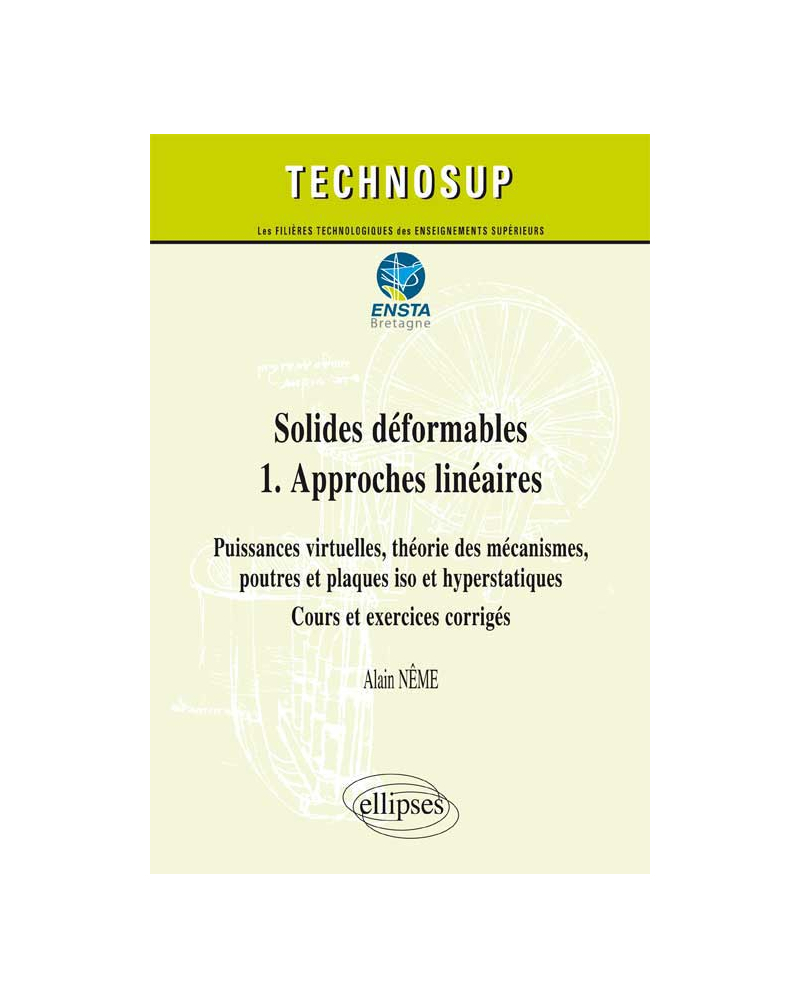 Solides déformables  1.  Approches linéaires - Puissances virtuelles, théorie des mécanismes, poutres et plaques iso et hyperstatiques - Cours et exercices corrigés (niveau C)