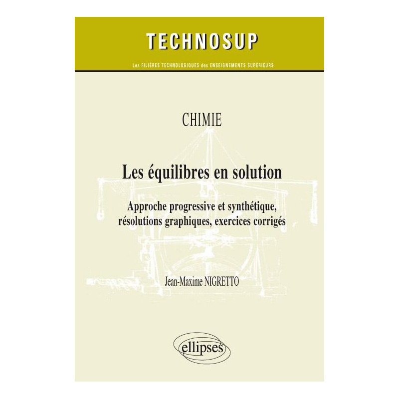 Les équilibres en solution. Approche progressive et synthétique, résolutions graphiques, exercices corrigés. Chimie (niveau B)