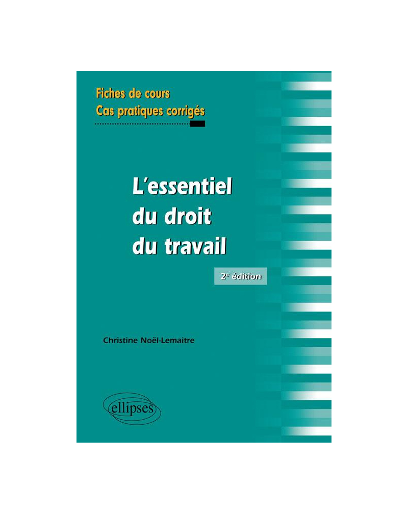 L'essentiel du droit du travail. Fiches de cours et cas pratiques corrigés. 2e édition