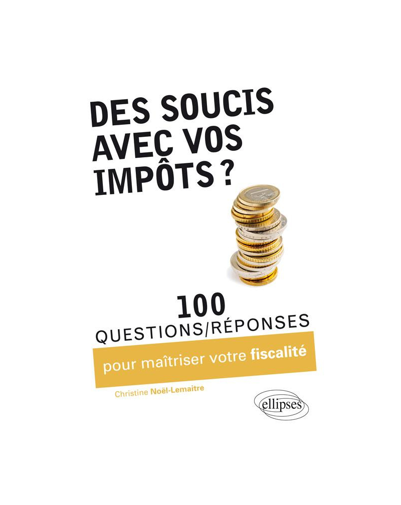 Des soucis avec vos impôts ? 100 questions-réponses pour maîtriser votre fiscalité