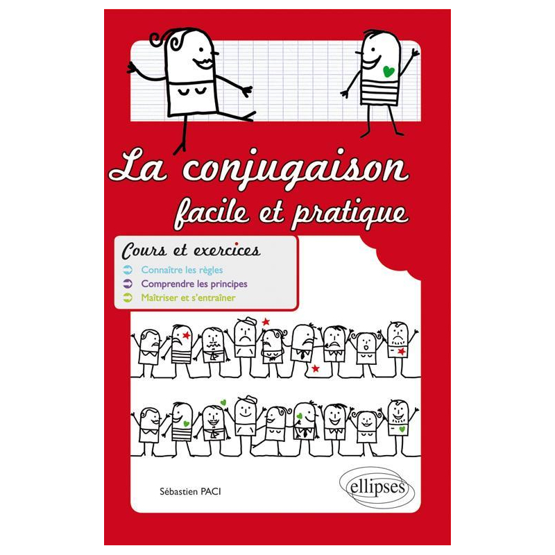 La conjugaison facile et pratique. Cours et exercices. Connaître les règles. Comprendre les principes. Maîtriser et s'entraîner