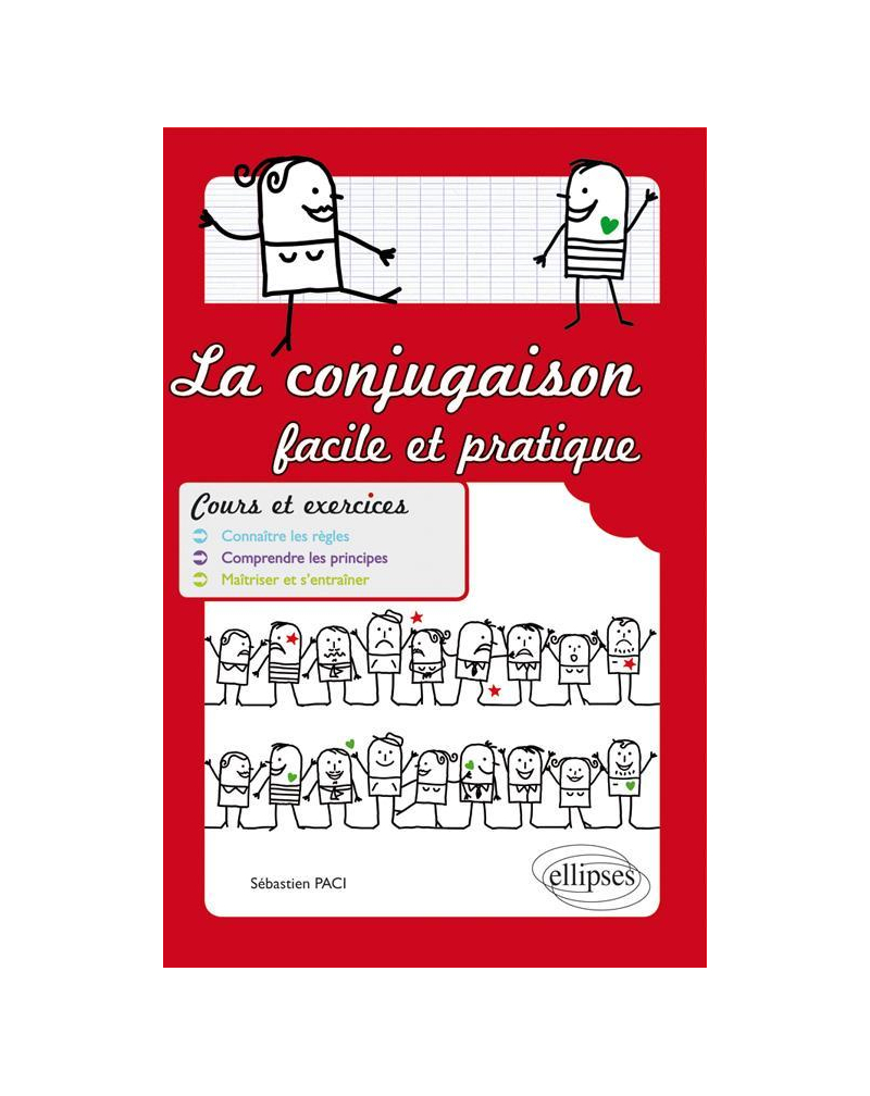 La conjugaison facile et pratique. Cours et exercices. Connaître les règles. Comprendre les principes. Maîtriser et s'entraîner