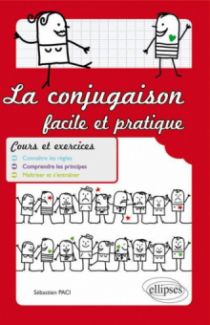 La conjugaison facile et pratique. Cours et exercices. Connaître les règles. Comprendre les principes. Maîtriser et s'entraîner