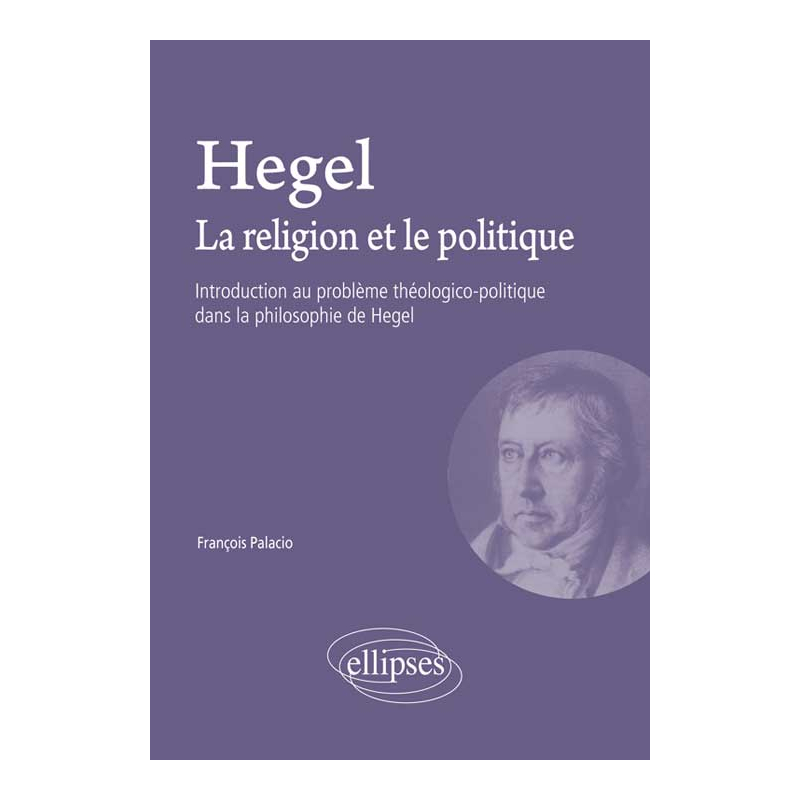 Hegel. La religion et le politique - Introduction au problème théologico-politique dans la philosophie de Hegel