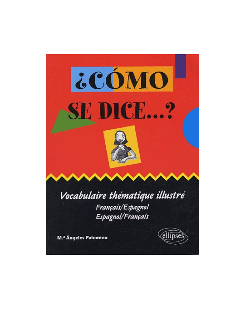 ¿Cómo se dice …? vocabulaire thématique illustré (français-espagnol / espagnol-français)