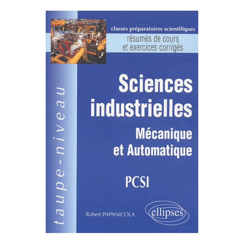 Sciences industrielles - Mécanique et Automatique PCSI - Résumés de cours et exercices corrigés