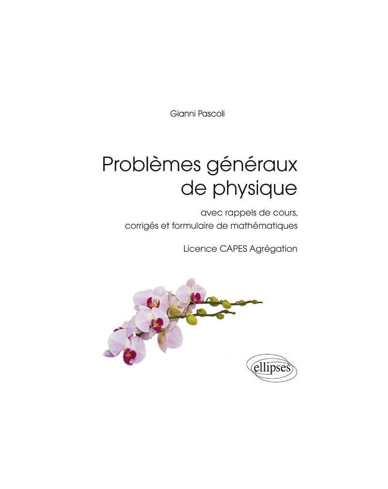 Problèmes généraux de physique - avec rappels de cours, corrigés et formulaire de mathématiques, Licence CAPES Agrégation