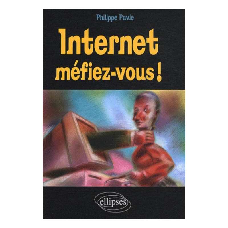 Internet, Méfiez-vous !