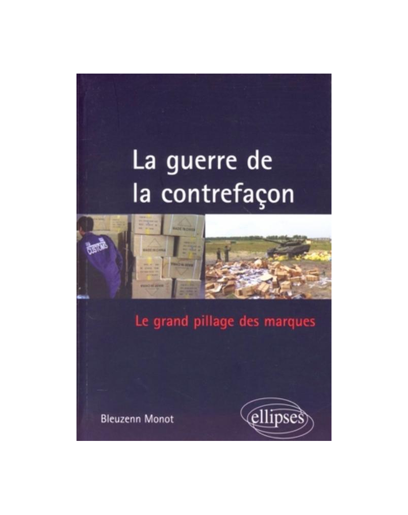 La guerre de la contrefaçon. Le grand pillage des marques