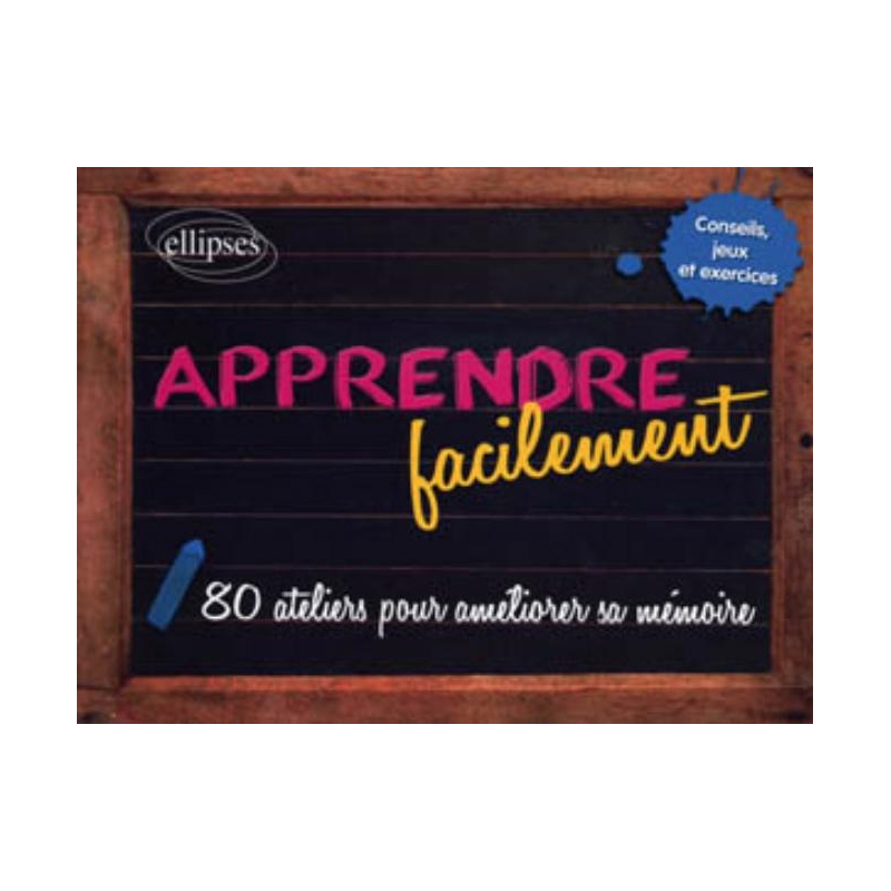 Apprendre facilement - 80 conseils, jeux, exercices et ateliers pratiques pour améliorer sa mémoire