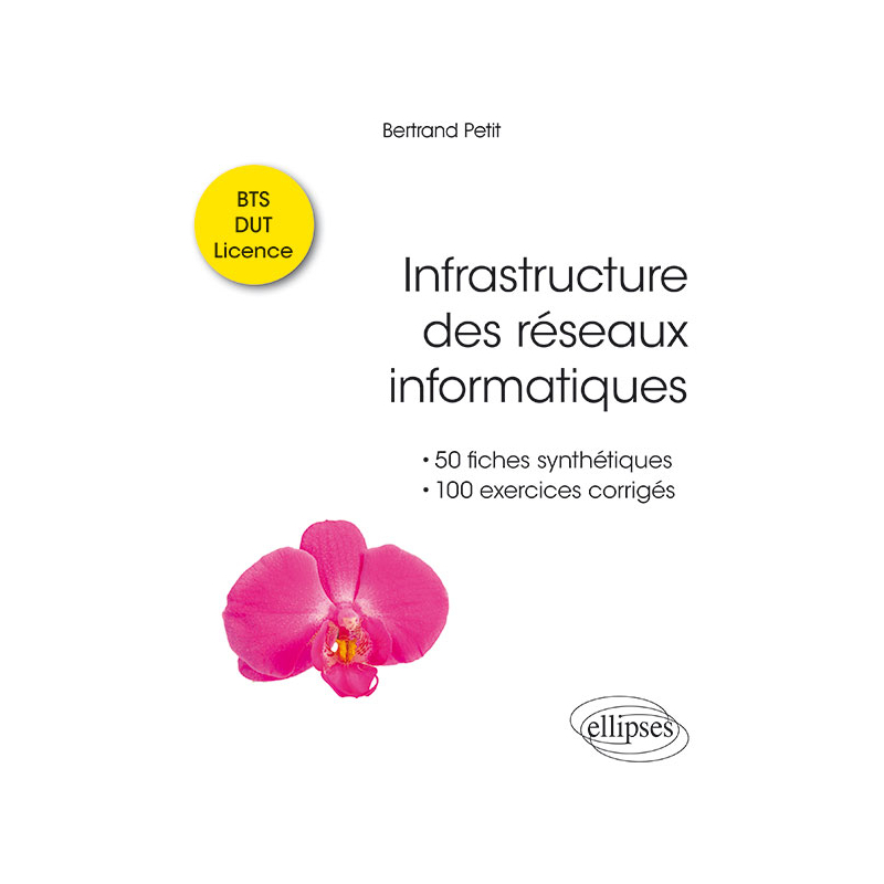 Infrastructure des réseaux informatiques - 50 fiches synthétiques et 100 exercices corrigés - BTS – DUT – Licence