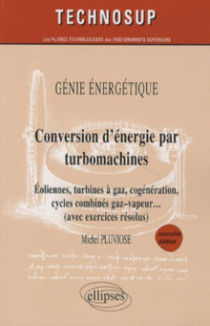 Conversion d’énergie par turbomachines - Eoliennes, turbines à gaz, cogénération, cycles combinés, gaz–vapeur… (avec exercices résolus) - Génie énergétique - Niveau C - nelle édition