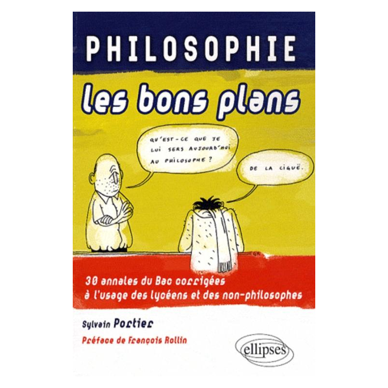 PHILOSOPHIE les bons plans - 30 annales du Bac corrigées à l'usage des lycéens et des non-philosophes