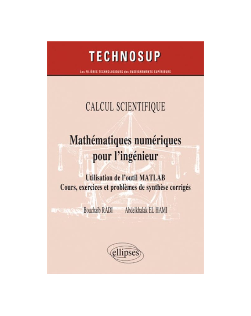 Mathématiques numériques pour l’ingénieur - Utilisation de l’outil Matlab. Cours, exercices et problèmes de synthèse corrigés - CALCUL SCIENTIFIQUE