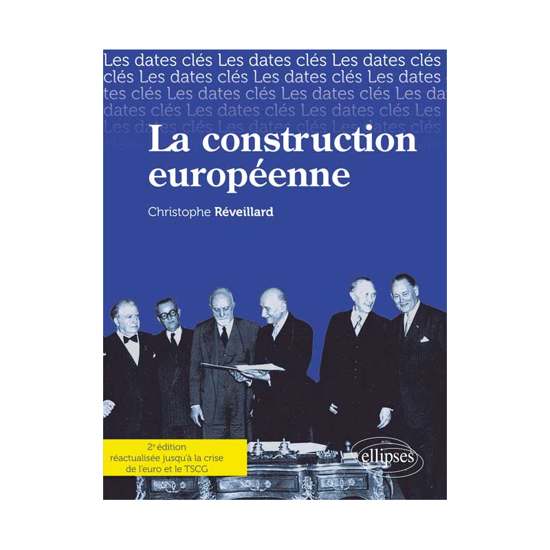 Les dates-clés de la construction européenne. Des origines jusqu'à la crise de l'euro