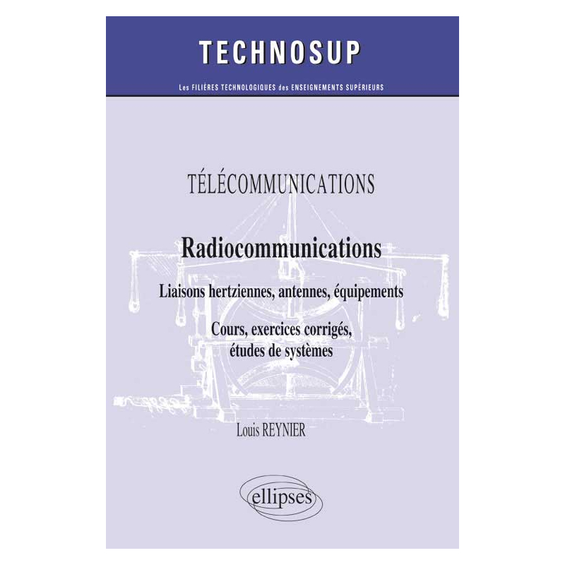 TÉLÉCOMMUNICATIONS - Radiocommunications - Liaisons hertziennes, antennes, équipements - Cours, exercices corrigés, études de systèmes (Niveau B)