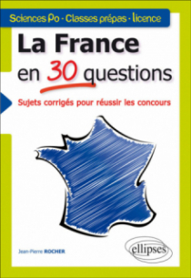 La France en 30 questions. Sujets corrigés pour réussir les concours. Sciences Po - Classes prépas - Licence