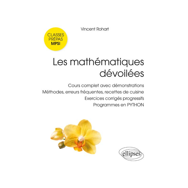 Les mathématiques dévoilées MPSI - Cours complet avec démonstrations, méthodes, erreurs fréquentes, recettes de cuisine,  exercices corrigés progressifs, programmes en PYTHON
