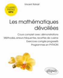 Les mathématiques dévoilées MPSI - Cours complet avec démonstrations, méthodes, erreurs fréquentes, recettes de cuisine,  exercices corrigés progressifs, programmes en PYTHON