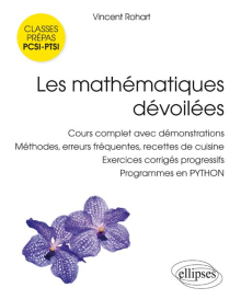 Les mathématiques dévoilées PCSI • PTSI - Cours complet avec démonstrations, méthodes, erreurs fréquentes, recettes de cuisine,  exercices corrigés progressifs, programmes en PYTHON