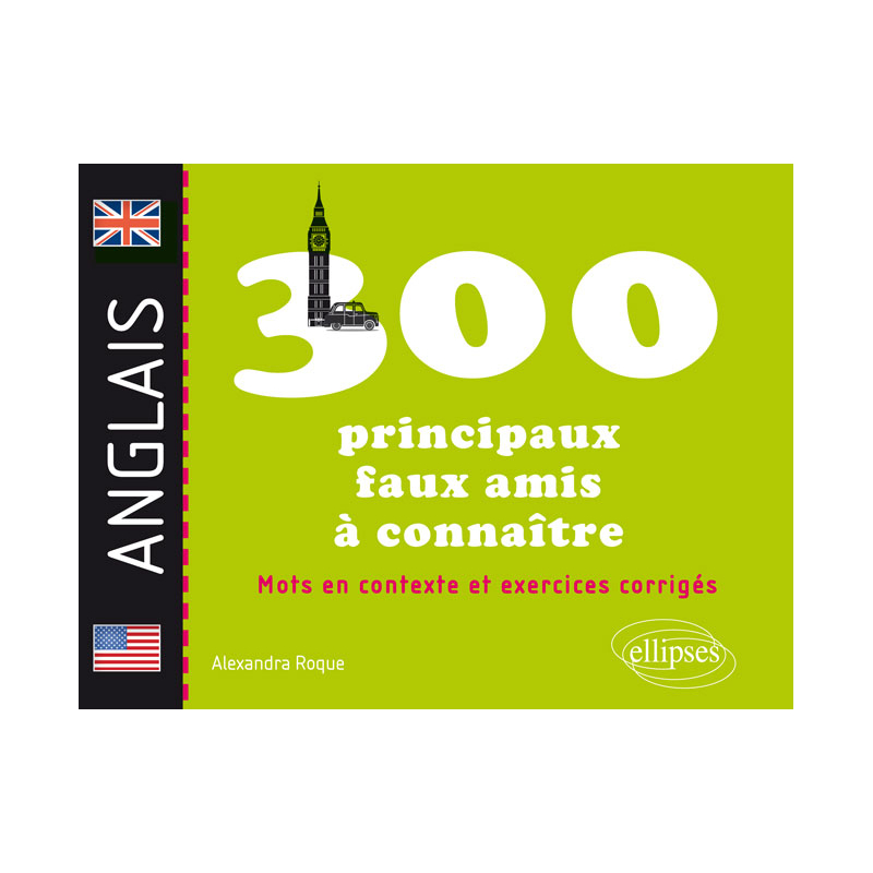 Les 300 principaux faux amis anglais à connaître. Mots en contexte et exercices corrigés