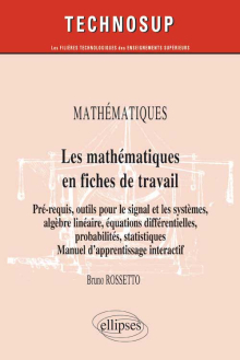 MATHÉMATIQUES - Les mathématiques en fiches de travail - Pré-requis, outils pour le signal et les systèmes, algèbre linéaire, équations différentielles, probabilités, statistiques. Manuel d’apprentissage interactif (Niveau B)