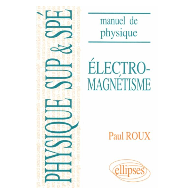 Manuel de physique générale Sup et Spé. Électromagnétisme cours et exercices corrigés
