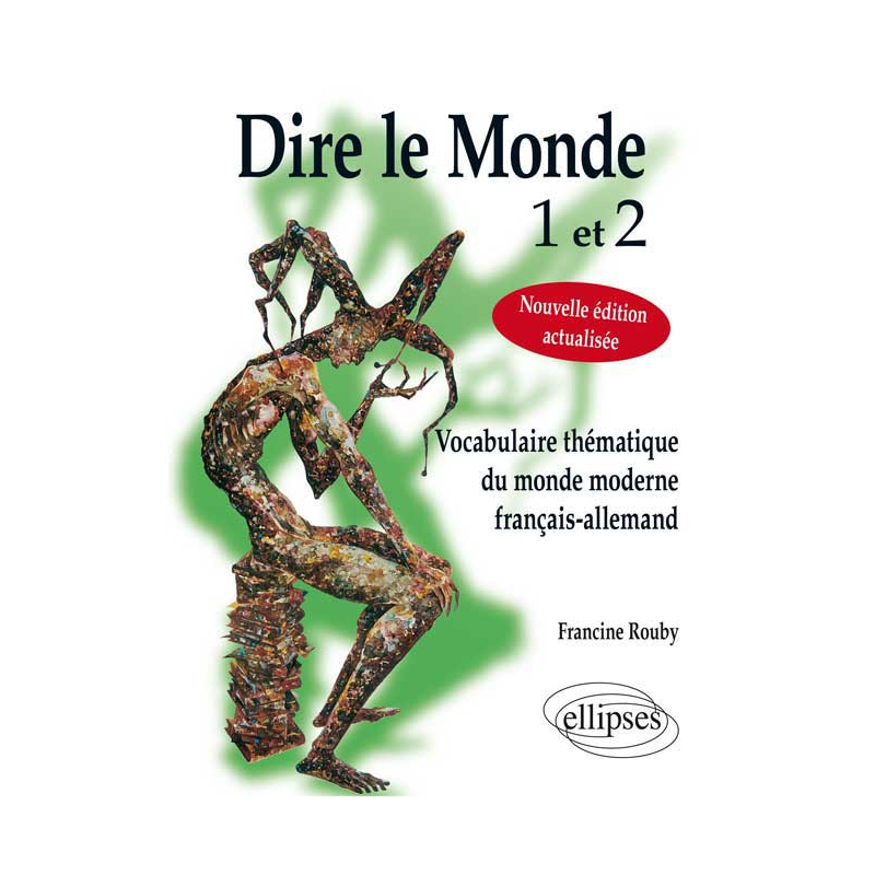 Dire le monde 1 et 2 - Allemand - Vocabulaire thématique français-allemand contemporain. Nouvelle édition actualisée.