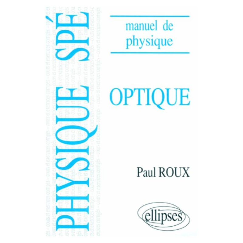 Manuel de physique générale Spé. Optique cours et exercices corrigés