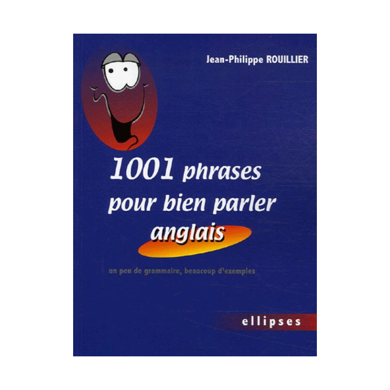 1001 phrases pour bien parler anglais - Un peu de grammaire, beaucoup d'exemples