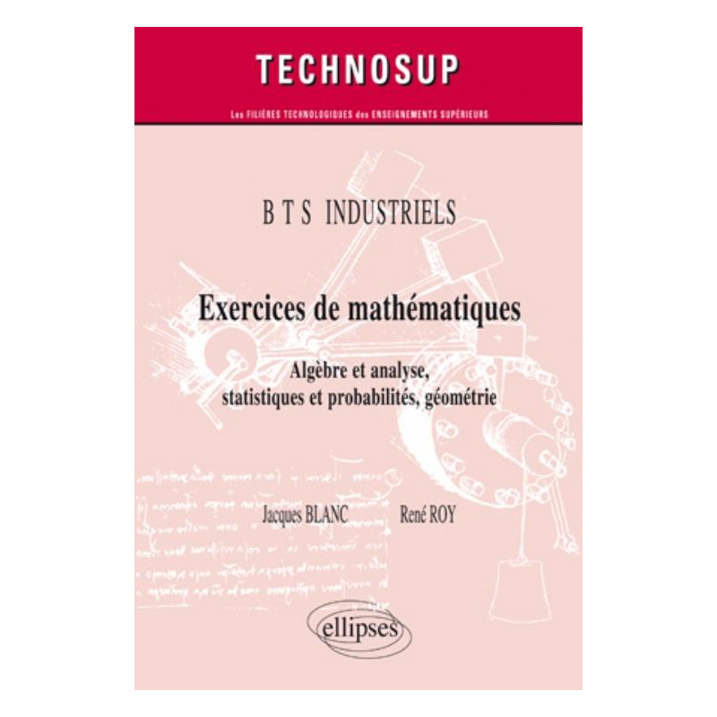 Exercices de mathématiques - Algèbre et analyse, statistiques et probabilités, géométrie - BTS  INDUSTRIELS