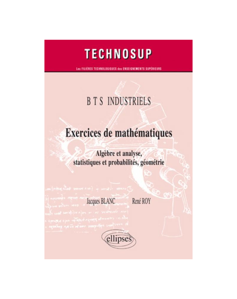 Exercices de mathématiques - Algèbre et analyse, statistiques et probabilités, géométrie - BTS  INDUSTRIELS