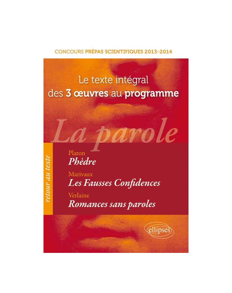 Concours prépas scientifiques. Texte intégral des œuvres au programme. Phèdre, Platon,  Fausses confidences, Marivaux,  Romances sans paroles, Verlaine