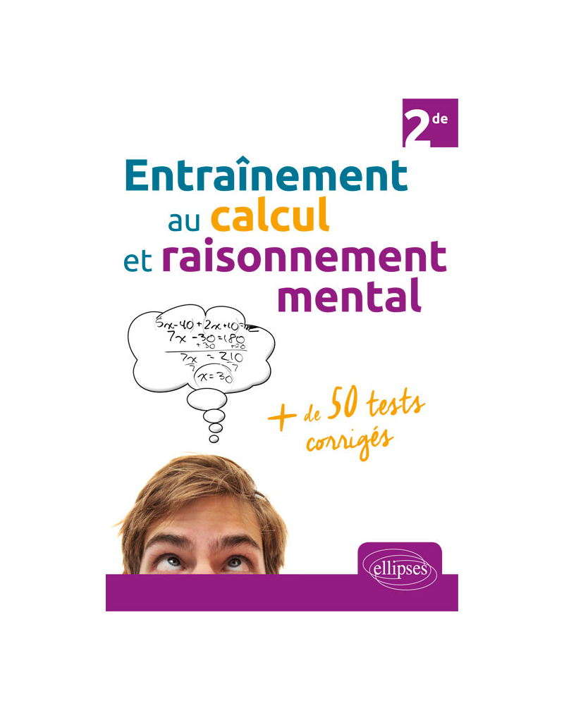Entraînement au calcul et raisonnement mental + de 50 tests corrigés - Niveau Seconde