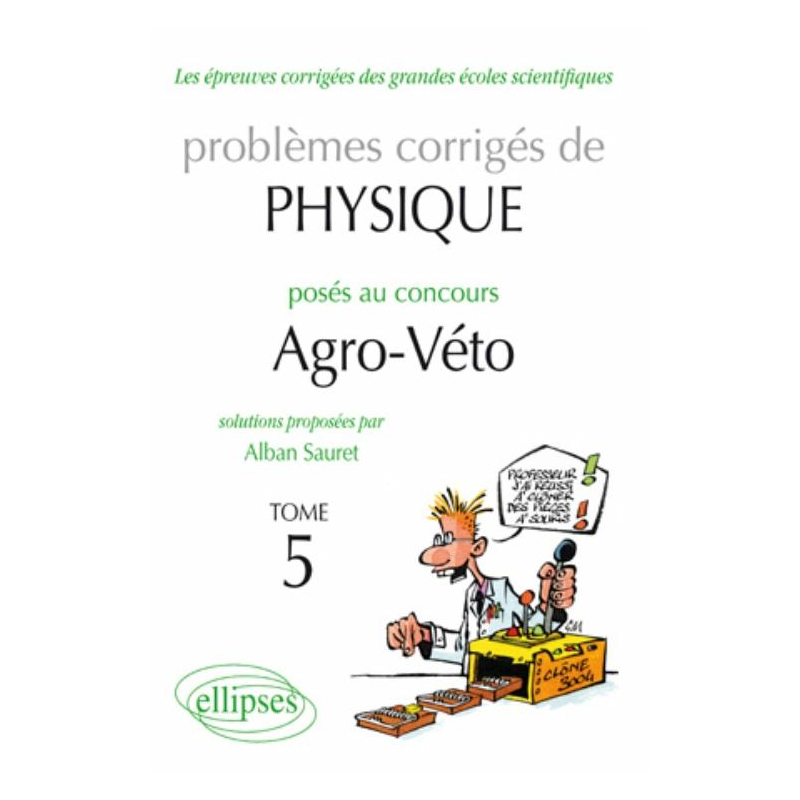 Physique Problèmes corrigés au concours Agro/veto de 2005 à 2010 - tome 5