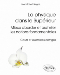 La physique dans le Supérieur - Mieux aborder et assimiler les notions fondamentales - cours et exercices corrigés