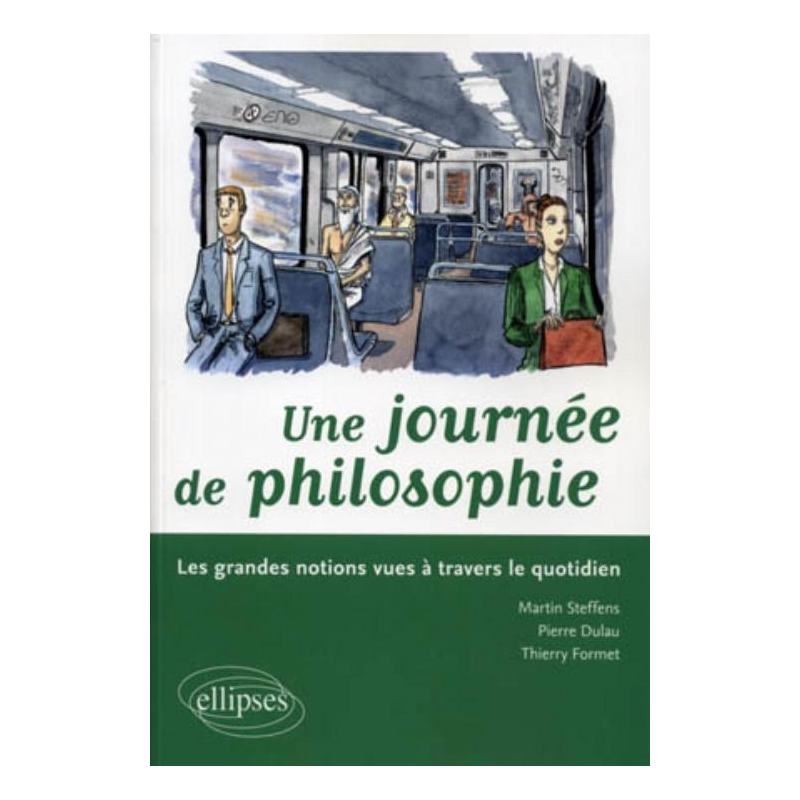 Une journée de philosophie. Les grandes notions vues à travers le quotidien