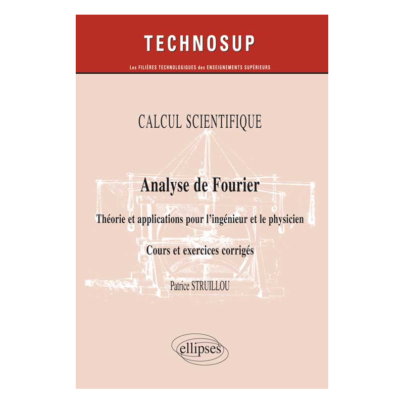 CALCUL SCIENTIFIQUE - Analyse de Fourier - Théorie et applications pour le physicien. Cours et exercices corrigés - (Niveau B)