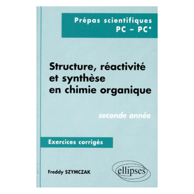 Structure, réactivité et synthèse en chimie organique - Exercices corrigés - 2e année (PC, PC*)