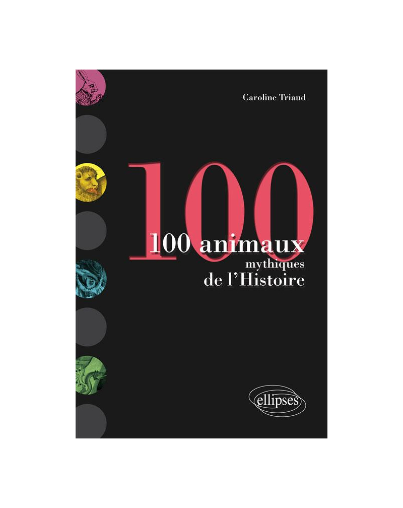 100 animaux mythiques de l'Histoire
