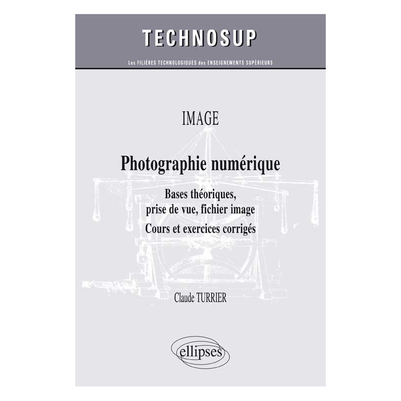 OPTIQUE - Photographie numérique - Bases théoriques, prise de vue, fichier image - Cours et exercices corrigés (niveau B)