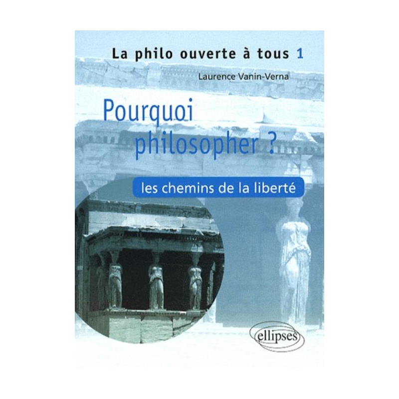 Pourquoi philosopher ? Les chemins de la liberté - Tome 1