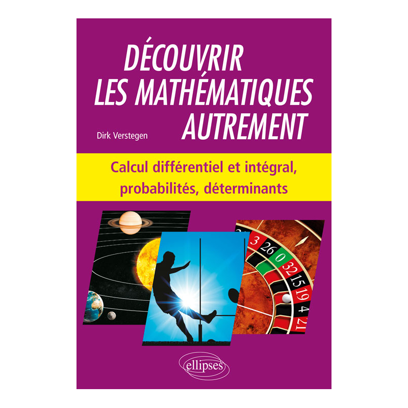 Découvrir les mathématiques autrement - Calcul différentiel et intégral, probabilités, déterminants