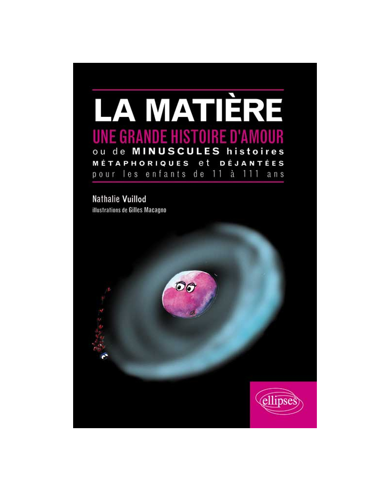 La matière une grande histoire d'amour ou de minuscules histoires métaphoriques et déjantées pour les enfants de onze à cent onze ans