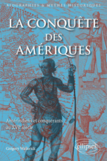 La Conquête des Amériques. Amérindiens et conquérants au XVIe siècle