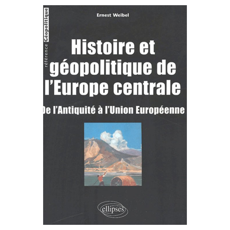 Histoire et géopolitique de l’Europe centrale - De l’Antiquité à l’Union européenne